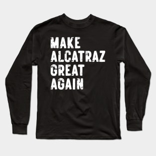 MAKE-ALCATRAZ-GREAT-AGAIN Long Sleeve T-Shirt
